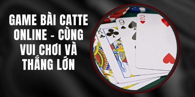 Game Bài Catte Online - Cùng Vui Chơi Và Thắng Lớn